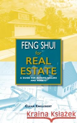 Feng Shui for Real Estate: A Guide for Buyers, Sellers and Agents Clear Englebert 9781948011600 Watermark Publishing - książka