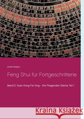 Feng Shui für Fortgeschrittene: Xuan Kong Fei Xing - Die Fliegenden Sterne Teil 1 Pasteur, André 9783735751096 Books on Demand - książka