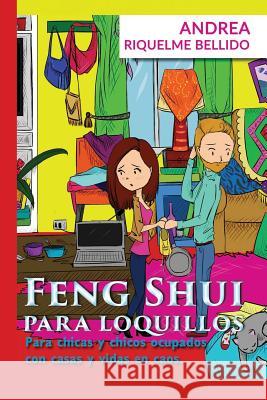 Feng Shui para Loquillos: Para chicas y chicos ocupados con casas y vidas en caos Andrea Riquelm 9781724707093 Createspace Independent Publishing Platform - książka