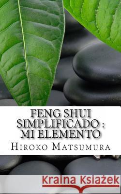 Feng Shui Simplificado: Mi elemento Matsumura, Hiroko 9781493563852 Createspace - książka
