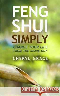 Feng Shui Simply: Change Your Life from the Inside Out Grace, Cheryl 9781401939786 Hay House Insights - książka