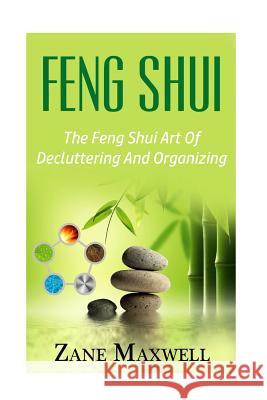 Feng Shui: The Feng Shui Art of Decluttering and Organizing Zane Maxwell 9781534670013 Createspace Independent Publishing Platform - książka