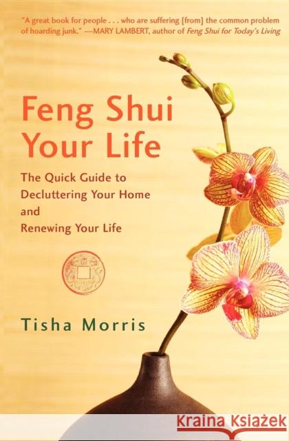 Feng Shui Your Life: The Quick Guide to Decluttering Your Home and Renewing Your Life Tisha Morris 9781596528246 Turner Publishing Company (KY) - książka
