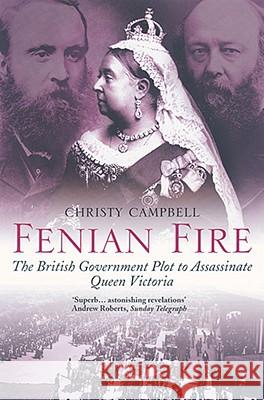 Fenian Fire: The British Government Plot to Assassinate Queen Victoria Christy Campbell 9780007104826 HarperCollins (UK) - książka