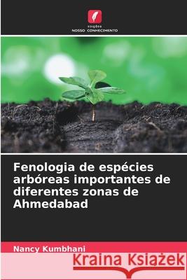 Fenologia de esp?cies arb?reas importantes de diferentes zonas de Ahmedabad Nancy Kumbhani 9786207871292 Edicoes Nosso Conhecimento - książka