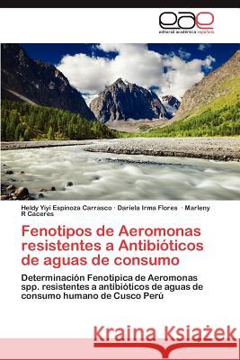 Fenotipos de Aeromonas Resistentes a Antibioticos de Aguas de Consumo Heldy Yiyi Espinoz Dariela Irma Flores Marleny R. Caceres 9783848464104 Editorial Acad Mica Espa Ola - książka