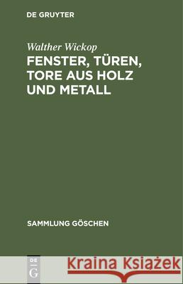Fenster, T Ren, Tore Aus Holz Und Metall: Eine Anleitung Zu Ihrer Guten Gestaltung, Wirtschaftlichen Bemessung U. Handwerksgerechten Konstruktion Walther Wickop 9783111010762 Walter de Gruyter - książka