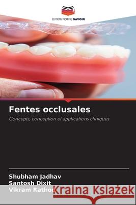 Fentes occlusales Jadhav, Shubham, Dixit, Santosh, Rathod, Vikram 9786209355264 Editions Notre Savoir - książka