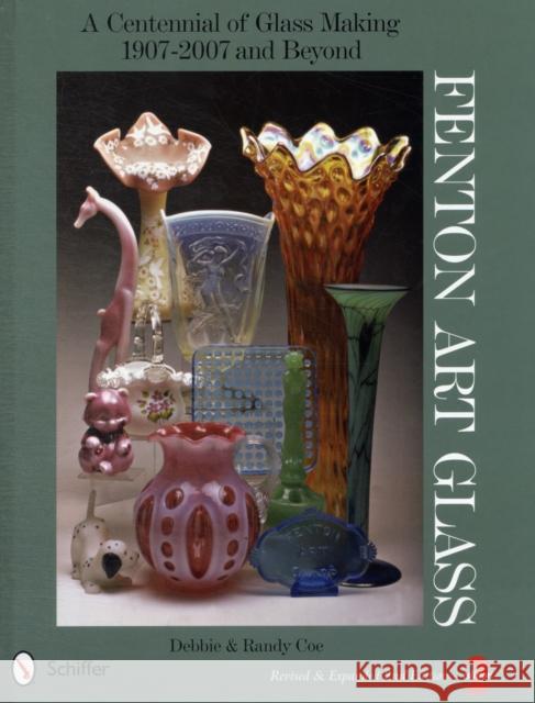 Fenton Art Glass: A Centennial of Glass Making 1907-2007 and Beyond Debbie Coe 9780764336805  - książka