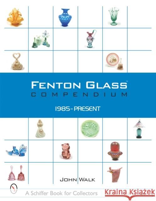 Fenton Glass Compendium: 1985-Present John Walk 9780764318115 Schiffer Publishing - książka