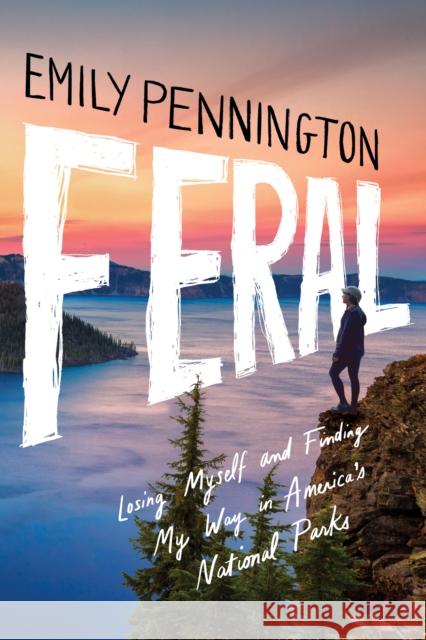 Feral: Losing Myself and Finding My Way in America’s National Parks Emily Pennington 9781542039710 Amazon Publishing - książka