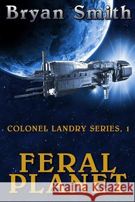 Feral Planet: Colonel Landry Series, 1 Bryan Smith 9781502909725 Createspace - książka