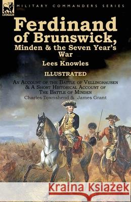 Ferdinand of Brunswick, Minden & the Seven Year's War by Lees Knowles, with An Account of the Battle of Vellinghausen & A Short Historical Account of Knowles, Lees 9781782826095 Leonaur Ltd - książka
