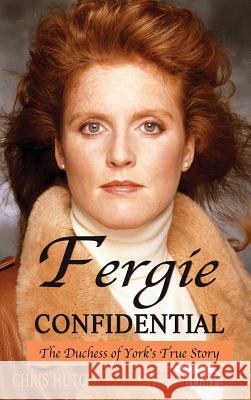 Fergie Confidential: The Duchess of York's True Story Chris Hutchins Peter Thompson  9780993356667 Neville Ness House Ltd - książka