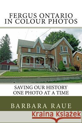 Fergus Ontario in Colour Photos: Saving Our History One Photo at a Time Mrs Barbara Raue 9781502771360 Createspace - książka