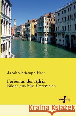 Ferien an der Adria: Bilder aus Süd-Österreich Jacob Christoph Heer 9783957384157 Vero Verlag - książka