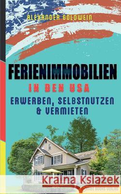 Ferienimmobilien in Den USA: Erwerben, Selbstnutzen & Vermieten Alexander Goldwein 9783947201235 M&e Books Verlag - książka