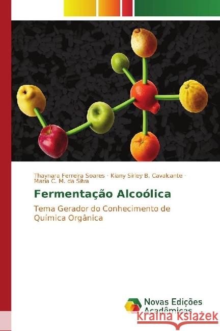 Fermentação Alcoólica : Tema Gerador do Conhecimento de Química Orgânica Ferreira Soares, Thaynara; B. Cavalcante, Kiany Sirley; M. da Silva, Maria C. 9783330995895 Novas Edicioes Academicas - książka