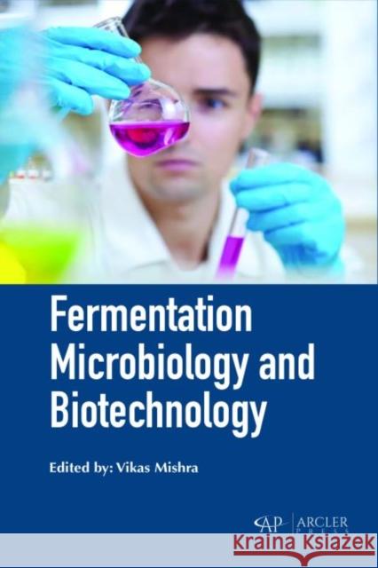 Fermentation Microbiology and Biotechnology Vikas Mishra   9781773611839 Arcler Education Inc - książka