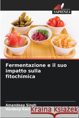 Fermentazione e il suo impatto sulla fitochimica Singh, Amandeep, Kaur, Hardeep 9786208960100 Edizioni Sapienza - książka