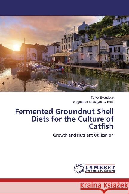 Fermented Groundnut Shell Diets for the Culture of Catfish : Growth and Nutrient Utilization Ekundayo, Taiye; Amos, Sogbesan Olukayode 9783330059092 LAP Lambert Academic Publishing - książka