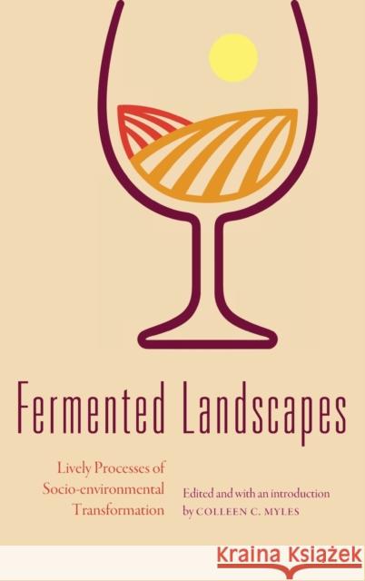 Fermented Landscapes: Lively Processes of Socio-Environmental Transformation Colleen C. Myles 9781496207760 University of Nebraska Press - książka