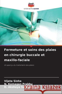 Fermeture et soins des plaies en chirurgie buccale et maxillo-faciale Vijeta Sinha N. Komagan Prabhu D. Akshaya Subhashinee 9786207516797 Editions Notre Savoir - książka