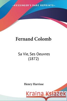 Fernand Colomb: Sa Vie, Ses Oeuvres (1872) Henry Harrisse 9780548888247  - książka