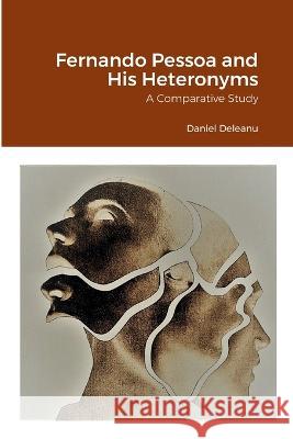 Fernando Pessoa and His Heteronyms: A Comparative Study Daniel Deleanu 9781471009068 Lulu.com - książka