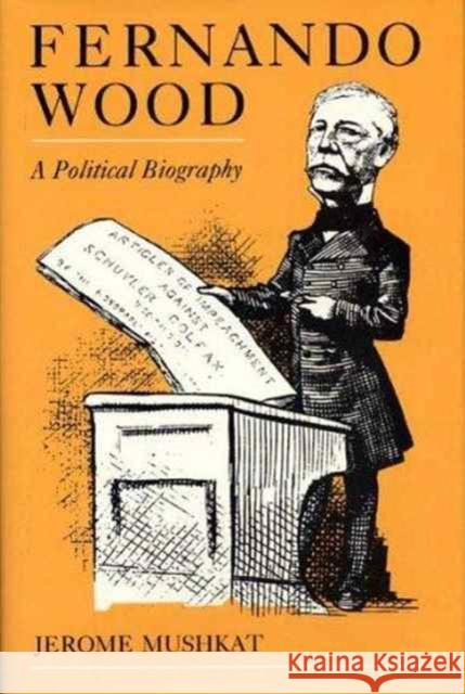 Fernando Wood: A Political Biography Mushkat, Jerome 9780873384131 Kent State University Press - książka
