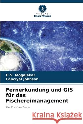 Fernerkundung und GIS für das Fischereimanagement Mogalekar, H.S., Johnson, Canciyal 9786139631247 Verlag Unser Wissen - książka