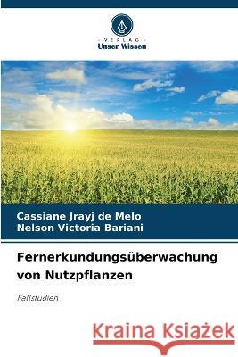 Fernerkundungsuberwachung von Nutzpflanzen Cassiane Jrayj de Melo Nelson Victoria Bariani  9786205774205 Verlag Unser Wissen - książka