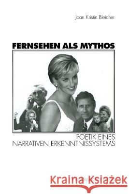Fernsehen ALS Mythos: Poetik Eines Narrativen Erkenntnissystems Bleicher, Joan-Kristin 9783531133607 Vs Verlag F R Sozialwissenschaften - książka