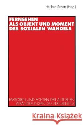 Fernsehen ALS Objekt Und Moment Des Sozialen Wandels: Faktoren Und Folgen Der Aktuellen Veränderungen Des Fernsehens Schatz, Heribert 9783531128399 Westdeutscher Verlag - książka
