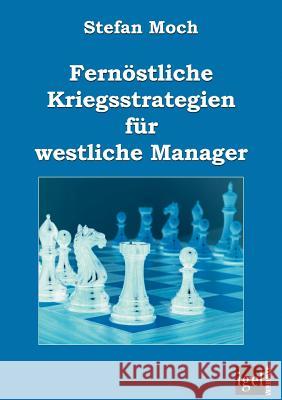 Fernöstliche Kriegsstrategien für westliche Manager Stefan Moch 9783868150469 Igel Verlag Gmbh - książka