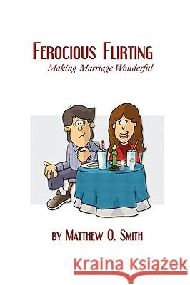 Ferocious Flirting: Making Marriage Wonderful Matthew O. Smith 9780966173192 Cleverly Group - książka