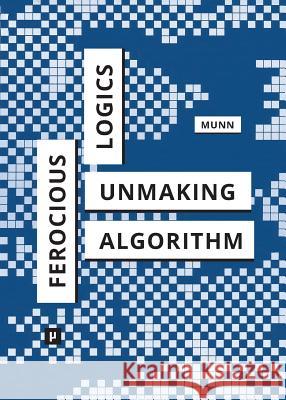 Ferocious Logics: Unmaking the Algorithm Luke Munn 9783957961402 Meson Press Eg - książka