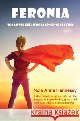 Feronia: The Little Girl Who Learned To Fly Free Hennessy, Nola A. 9780987459992 Serenidad Consulting Pty Ltd - książka