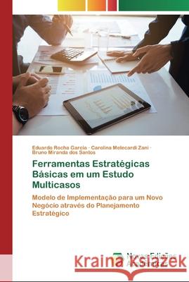 Ferramentas Estratégicas Básicas em um Estudo Multicasos Eduardo Rocha Garcia, Carolina Melecardi Zani, Bruno Miranda Dos Santos 9786200806765 Novas Edicoes Academicas - książka