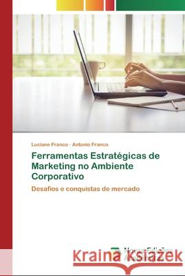 Ferramentas Estratégicas de Marketing no Ambiente Corporativo Luciane Franco, Antonio Franco 9786200802996 Novas Edicoes Academicas - książka