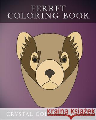 Ferret Coloring Book: 30 Simple Hand Drawn Easy Line Sketch Ferret Coloring Pages. Crystal Coloring Books 9781987647181 Createspace Independent Publishing Platform - książka