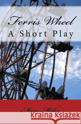 Ferris Wheel: A Short Play Mary Miller 9781539349402 Createspace Independent Publishing Platform - książka