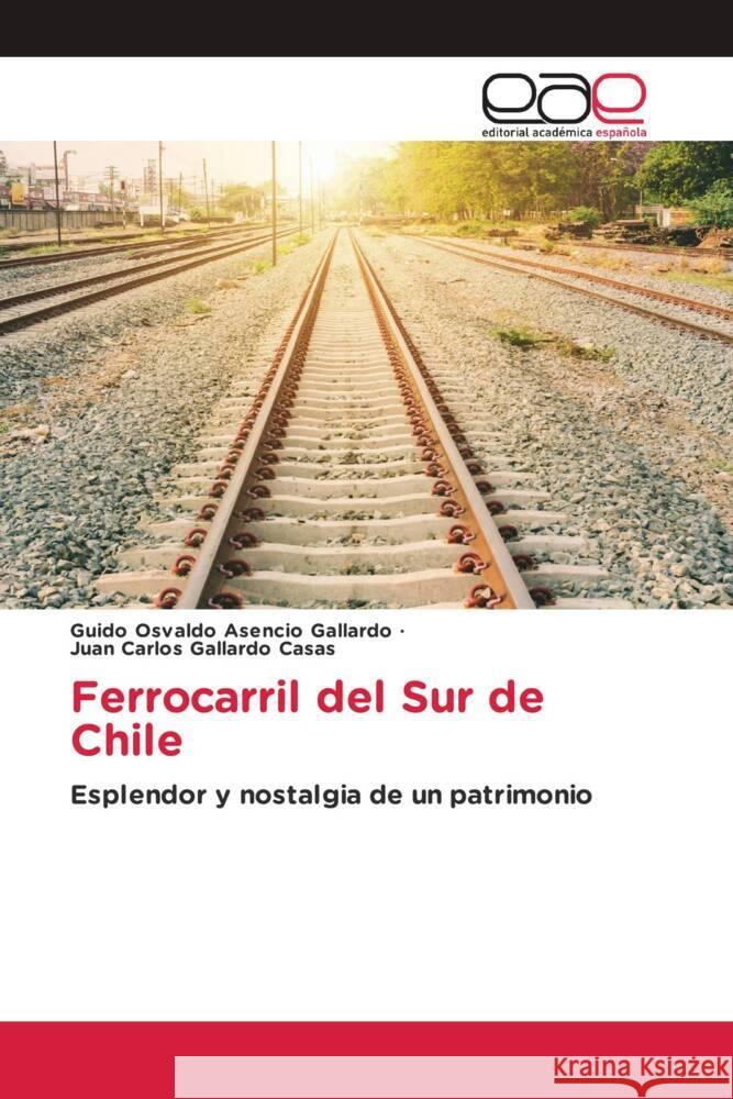 Ferrocarril del Sur de Chile Asencio Gallardo, Guido Osvaldo, Gallardo Casas, Juan Carlos 9786203888614 Editorial Académica Española - książka