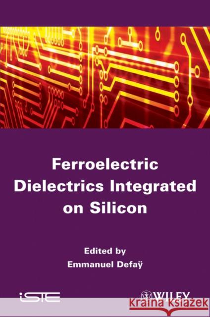 Ferroelectric Dielectrics Integrated on Silicon Emmanuel Defa?   9781848213135 ISTE Ltd and John Wiley & Sons Inc - książka
