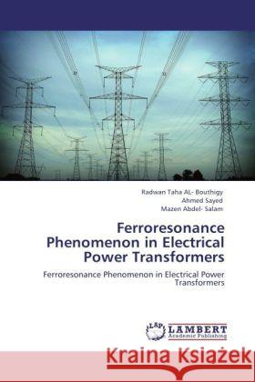 Ferroresonance Phenomenon in Electrical Power Transformers Taha AL- Bouthigy, Radwan, Sayed, Ahmed, Abdel- Salam, Mazen 9783848447879 LAP Lambert Academic Publishing - książka