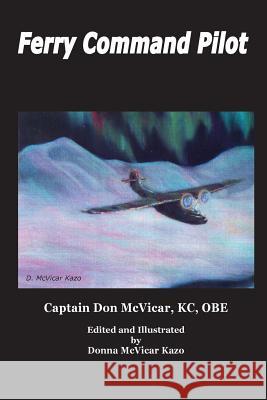 Ferry Command Pilot Capt Donald M. McVica Donna McVicar Kazo Donna McVicar Kazo 9780692447147 Words on Wings Press LLC - książka