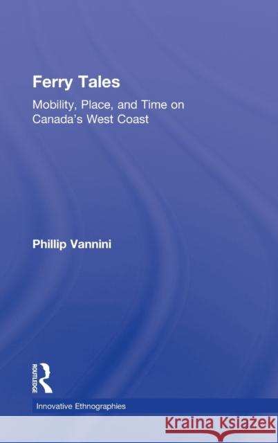 Ferry Tales: Mobility, Place, and Time on Canada's West Coast Vannini, Phillip 9780415883061 Routledge - książka