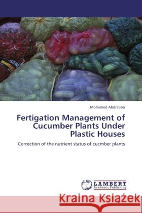 Fertigation Management of Cucumber Plants Under Plastic Houses Abdrabbo, Mohamed 9783846502426 LAP Lambert Academic Publishing - książka