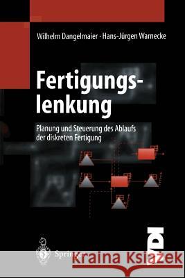 Fertigungslenkung: Planung Und Steuerung Des Ablaufs Der Diskreten Fertigung Dangelmaier, Wilhelm 9783642645891 Springer - książka