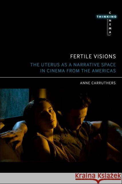 Fertile Visions: The Uterus as a Narrative Space in Cinema from the Americas Anne Carruthers 9781501381317 Bloomsbury Academic - książka